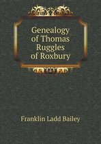 Genealogy of Thomas Ruggles of Roxbury