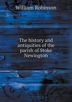 The history and antiquities of the parish of Stoke Newington