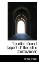 Twentieth Annual Report of the Police Commissioner