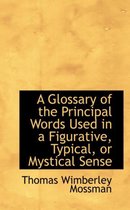 A Glossary of the Principal Words Used in a Figurative, Typical, or Mystical Sense