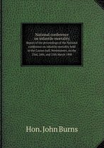 National conference on infantile mortality Report of the proceedings of the National conference on infantile mortality held in the Caxton hall, Westminster, on the 23rd, 24th, and
