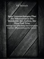 Neue Untersuchungen UEber Die Mikrostruktur Der Steinkohle Des Carbon, Der Dyas Und Trias Beitrage Zur Aufhellung Des Ursprunges Und Der . Pflanzenlebens Der Vorwelt