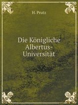 Die Koenigliche Albertus-Universitat