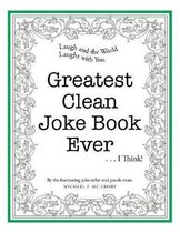 Greatest Clean Joke Book Ever . . . I Think!