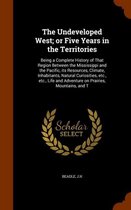 The Undeveloped West; Or Five Years in the Territories