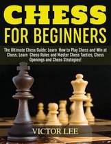 Chess: How To Play Chess For Beginners: Learn How to Win at Chess - Master Chess Tactics, Chess Openings and Chess Strategies!