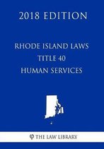 Rhode Island Laws - Title 40 - Human Services (2018 Edition)