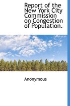 Report of the New York City Commission on Congestion of Population.