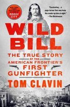 Wild Bill The True Story of the American Frontier's First Gunfighter