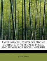 Experimental Essays on Divine Subjects, in Verse and Prose, and Hymns for Social Worship