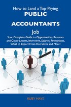 How to Land a Top-Paying Public accountants Job: Your Complete Guide to Opportunities, Resumes and Cover Letters, Interviews, Salaries, Promotions, What to Expect From Recruiters and More