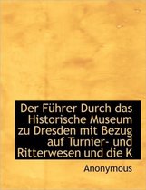 Der F Hrer Durch Das Historische Museum Zu Dresden Mit Bezug Auf Turnier- Und Ritterwesen Und Die K