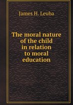 The Moral Nature of the Child in Relation to Moral Education