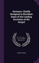 Sermons, Chiefly Designed to Elucidate Some of the Leading Doctrines of the Gospel