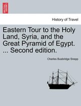 Eastern Tour to the Holy Land, Syria, and the Great Pyramid of Egypt. ... Second Edition.