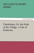 Charlemont, Or, the Pride of the Village. a Tale of Kentucky