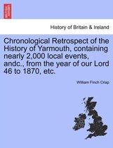 Chronological Retrospect of the History of Yarmouth, Containing Nearly 2,000 Local Events, Andc., from the Year of Our Lord 46 to 1870, Etc.