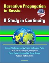 Narrative Propagation in Russia: A Study in Continuity - Censorship Employed by Tsars, Stalin, and Putin, 2014 Sochi Olympics, Pussy Riot, Putin Cult of Personality, Great Russia, Russian Nationalism