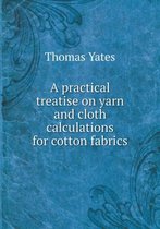 A practical treatise on yarn and cloth calculations for cotton fabrics