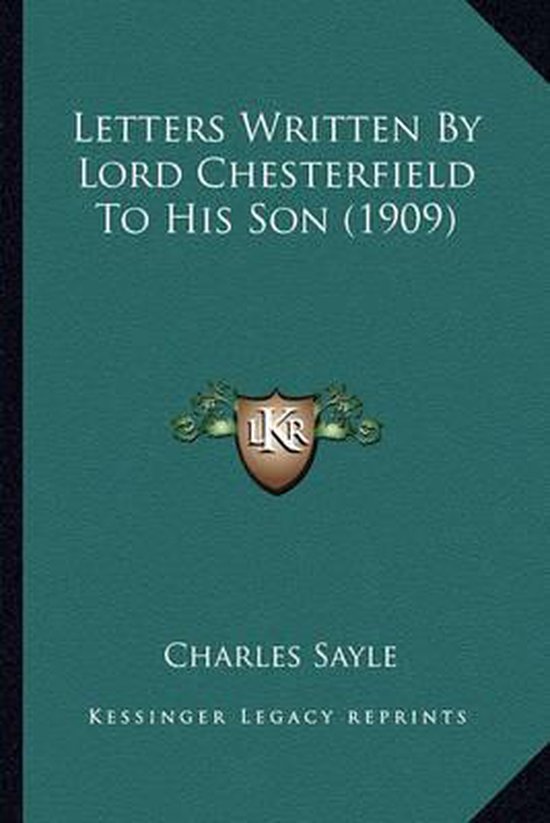 Letters Written by Lord Chesterfield to His Son (1909) Letters Written by Lord Chesterfield to His Son (1909)