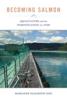 Becoming Salmon - Aquaculture and the Domestication of a Fish