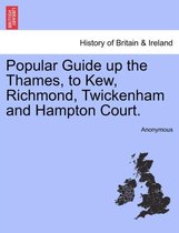 Popular Guide Up the Thames, to Kew, Richmond, Twickenham and Hampton Court.