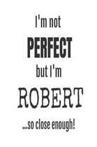 I'm Not Perfect But I'm Robert... So Close Enough!