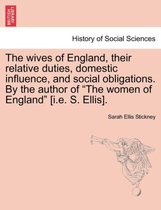 The Wives of England, Their Relative Duties, Domestic Influence, and Social Obligations. by the Author of The Women of England [I.E. S. Ellis].