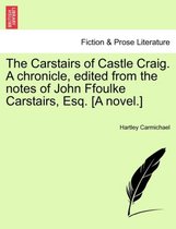 The Carstairs of Castle Craig. a Chronicle, Edited from the Notes of John Ffoulke Carstairs, Esq. [A Novel.]