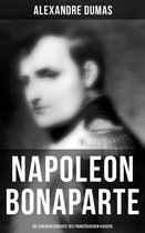 Napoleon Bonaparte: Komplette Lebensgeschichte des französischen Kaisers