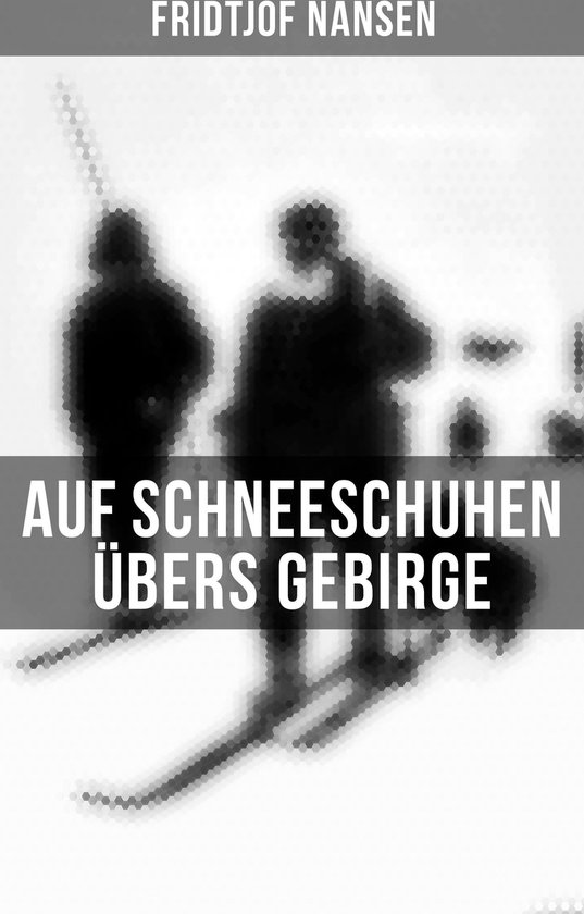 Auf Schneeschuhen übers Gebirge (Komplette Ausgabe)