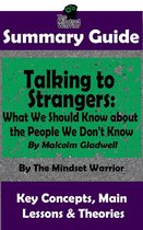 Interpersonal Relationships, Persuasion, Leadership, Conflict Management - Summary Guide: Talking to Strangers: What We Should Know about the People We Don't Know: By Malcolm Gladwell The Mindset Warrior Summary Guide