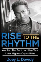 Rise to The Rhythm- Awaken The Beat and Live Your Life's Highest Capabilities