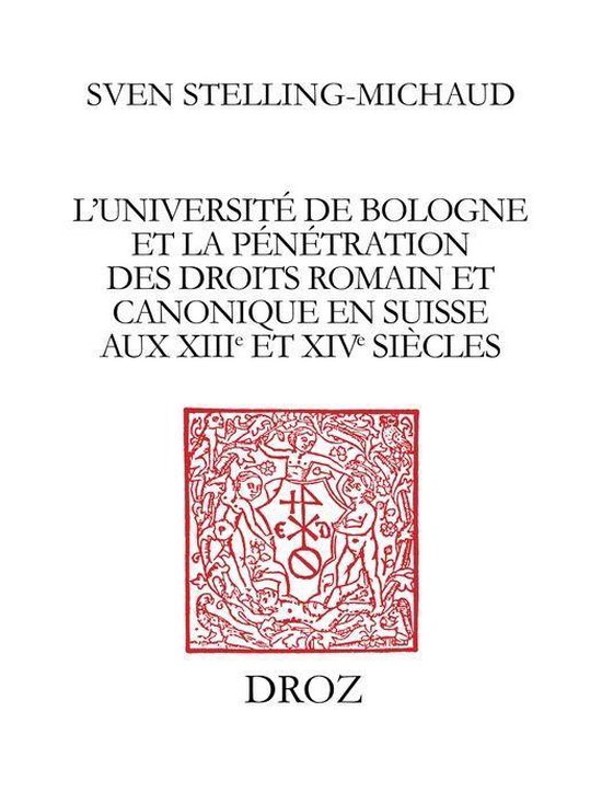 Travaux d'Humanisme et Renaissance - L’Université de Bologne et la pénétration des droits romain et canonique en Suisse aux XIIIe et XIVe siècles