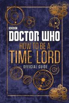 Doctor Who - Doctor Who: How to be a Time Lord - The Official Guide