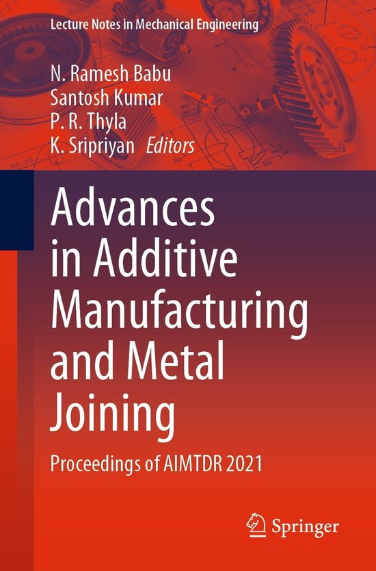 Lecture Notes in Mechanical Engineering - Advances in Additive Manufacturing and Metal Joining
