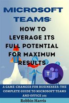Microsoft Teams How to Leverage its Full Potential for Maximum Results