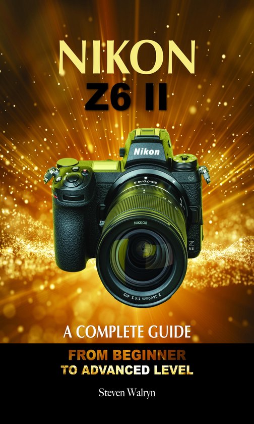 NIKON Z6 ii A Complete Guide. From Beginner to Advanced Level (ebook