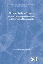 Social Science Perspectives on Childbirth and Reproduction- Birthing Techno-Sapiens