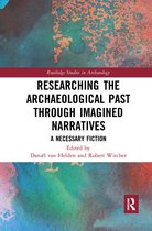 Routledge Studies in Archaeology- Researching the Archaeological Past through Imagined Narratives