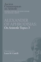 Ancient Commentators on Aristotle- Alexander of Aphrodisias: On Aristotle Topics 3