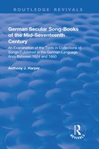 Routledge Revivals- German Secular Song-books of the Mid-seventeenth Century: An Examination of the Texts in Collections of Songs Published in the German-language Area Between 1624 and 1660