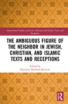 Intersectional Studies of Jewish, Christian and Islamic Texts and Receptions-The Ambiguous Figure of the Neighbor in Jewish, Christian, and Islamic Texts and Receptions