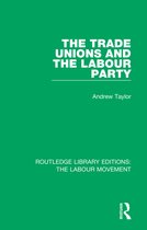 Routledge Library Editions: The Labour Movement-The Trade Unions and the Labour Party
