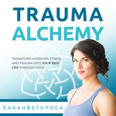 Trauma Alchemy: Transform Hardship, Stress, and Trauma into Your Best Life through Yoga