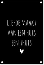 Tuindecoratie Liefde maakt van een huis een thuis - Quotes - Spreuken - 40x60 cm - Tuinposter - Tuindoek - Buitenposter