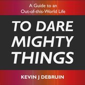To Dare Mighty Things