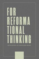 For Reformational Thinking: Developing an Undivided Heart