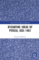 Global Histories Before Globalisation- Byzantine Ideas of Persia, 650–1461