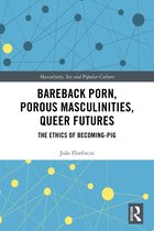 Masculinity, Sex and Popular Culture- Bareback Porn, Porous Masculinities, Queer Futures